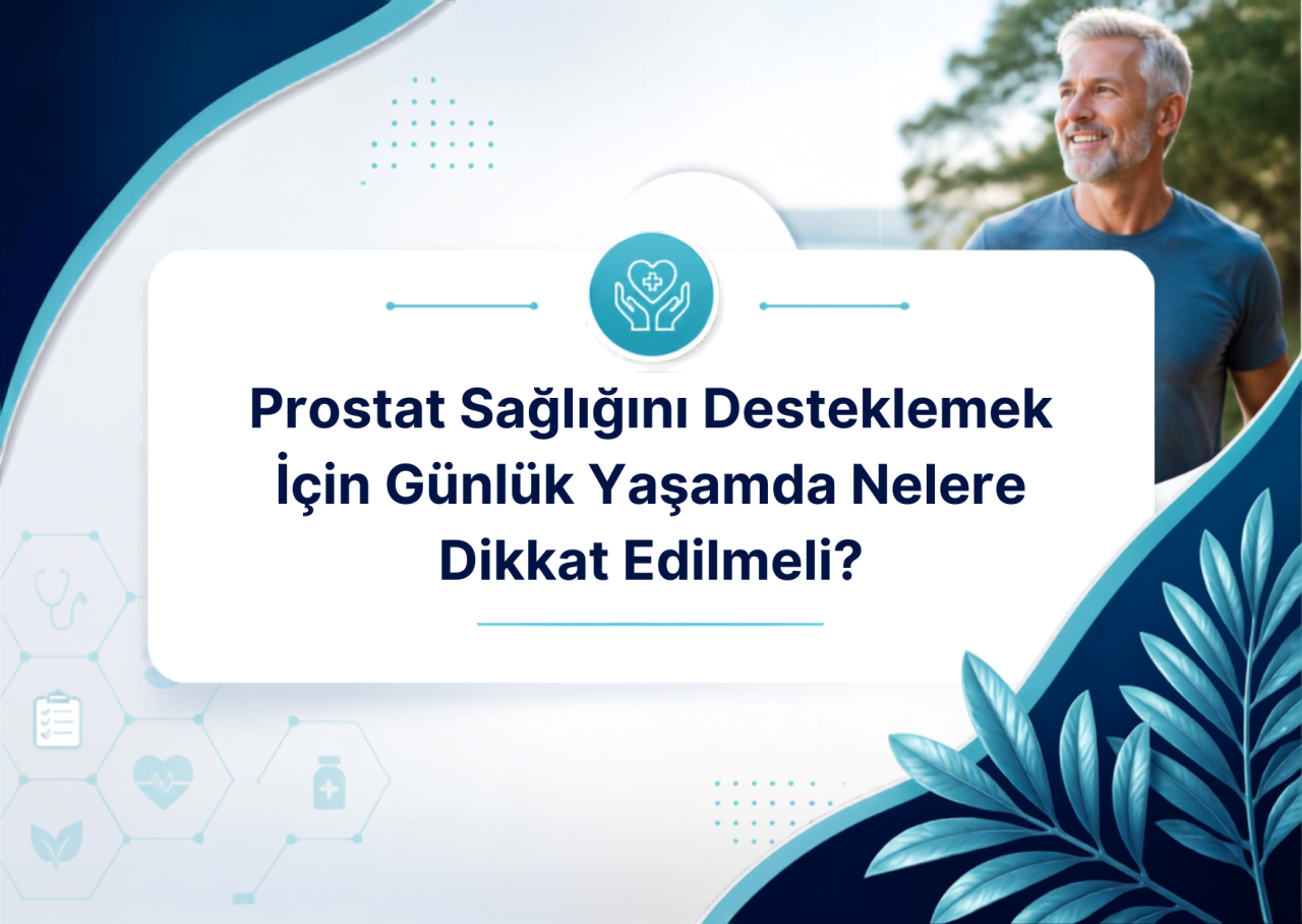 Prostat Sağlığını Desteklemek İçin Günlük Yaşamda Nelere Dikkat Edilmeli?